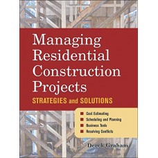 Managing Residential Construction Projects: Strategies And Solutions