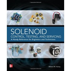 Solenoid Control, Testing And Servicing : A Handy Reference For Engineers And Technicians