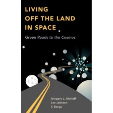 Living Off The Land In Space: Green Roads To The Cosmos(Hb)