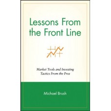 Lessons From The Front Line: Market Tools And Investing Tactics From The Pros