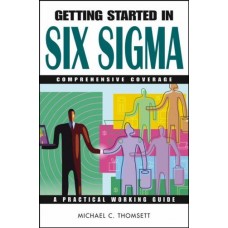 Getting Started In Six Sigma Comprehensive Coverage: A Practical Working Guide