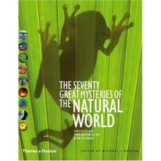 The Seventy Great Mysteries Of The Natural World : Unlocking The Secrets Of Our Planet
