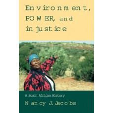 Environment, Power, and Injustice: A South African History (Studies in Environment and History)