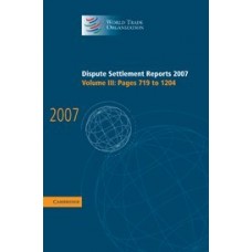 Dispute Settlement Reports 2007: Volume 3, Pages 719-1204 (World Trade Organization Dispute Settlement Reports)