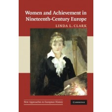 Women and Achievement in Nineteenth-Century Europe (New Approaches to European History)