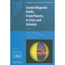 Cosmic Magnetic Fields (IAU S259): From Planets to Stars and Galaxies (Proceedings of the International Astronomical Union Symposia and Colloquia)