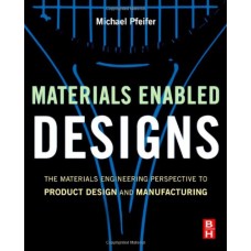 Materials Enabled Designs : The Materials Engineering Perspective To Product Design And Manufacturing (Hardcover)