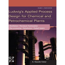 Ludwig's Applied Process Design For Chemical And Petrochemical Plants, 4/E: Distillation, Packed Towers, Petroleum Fractionation, Gas Processing And Dehydration (Hb-2010)