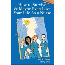 How To Survice And Maybe Even Love Your Life As A Nurse