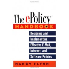 The E Policy Handbook Designing And Implementing Effective E-Mail, Internet And Software Policies
