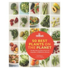 50 Best Plants On The Planet: The Most Nutrient-Dense Fruits And Vegetables, In 150 Delicious Recipes