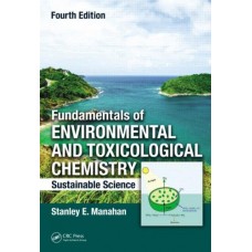 FUNDAMENTALS OF ENVIRONMENTAL AND TOXICOLOGICAL CHEMISTRY: SUSTAINABLE SCIENCE, 4TH ED