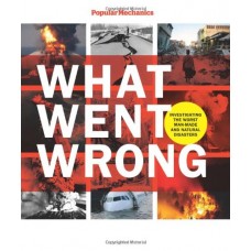 Popular Mechanics What Went Wrong: Investigating The Worst ManMade And Natural Disasters
