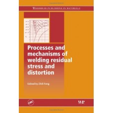 Processes And Mechanisms Of Welding Residual Stress And Distortion