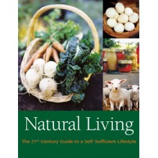 Natural Living: The 21St Century Guide To A SelfSufficient Lifestyle