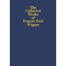 The Collected Works Of Eugene Paul Wigner