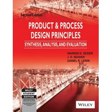 Product & Process Design Principles: Synthesis, Analysis And Evaluation, 2Nd Ed